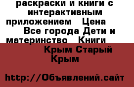 3D-раскраски и книги с интерактивным приложением › Цена ­ 150 - Все города Дети и материнство » Книги, CD, DVD   . Крым,Старый Крым